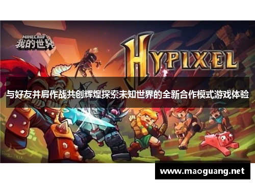 与好友并肩作战共创辉煌探索未知世界的全新合作模式游戏体验