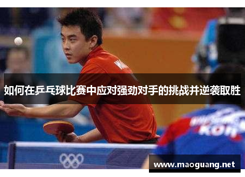 如何在乒乓球比赛中应对强劲对手的挑战并逆袭取胜