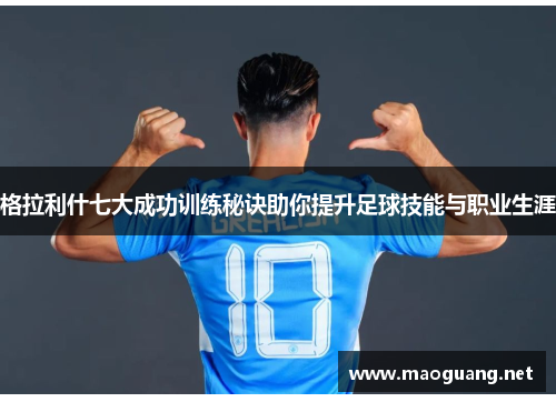 格拉利什七大成功训练秘诀助你提升足球技能与职业生涯